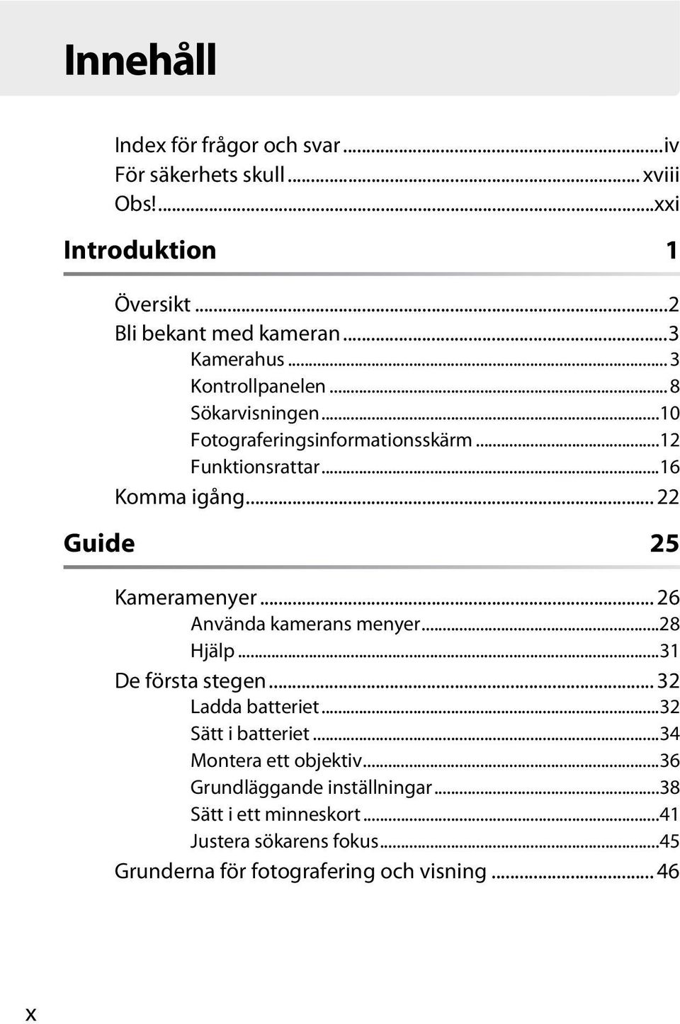 .. 22 Guide 25 Kameramenyer... 26 Använda kamerans menyer...28 Hjälp...31 De första stegen... 32 Ladda batteriet...32 Sätt i batteriet.