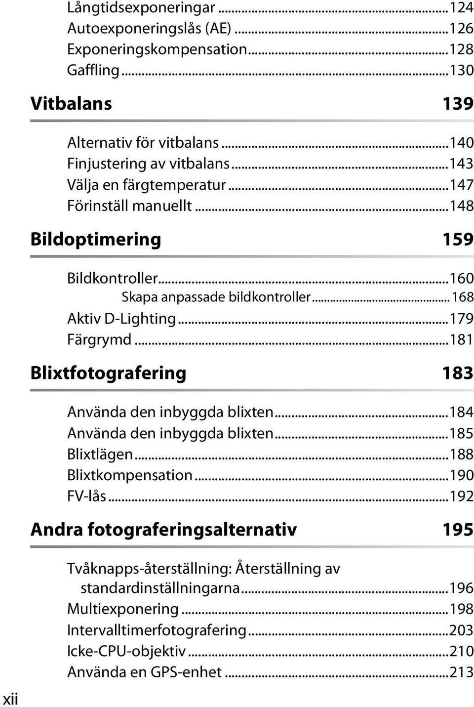 ..181 Blixtfotografering 183 Använda den inbyggda blixten...184 Använda den inbyggda blixten...185 Blixtlägen...188 Blixtkompensation...190 FV-lås.