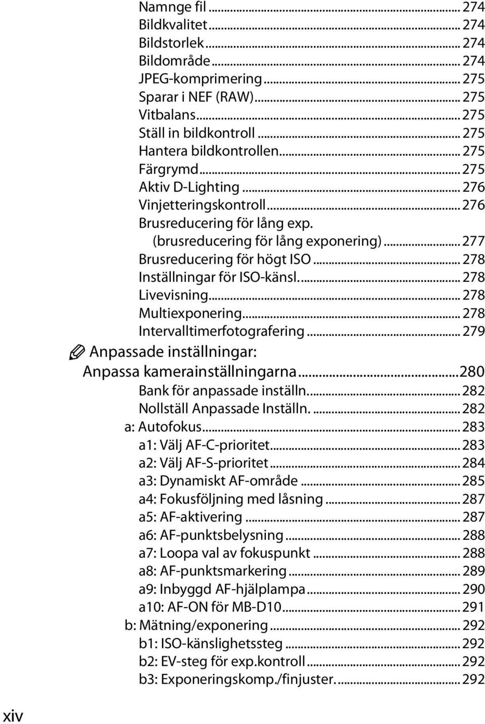 .. 278 Inställningar för ISO-känsl... 278 Livevisning... 278 Multiexponering... 278 Intervalltimerfotografering... 279 A Anpassade inställningar: Anpassa kamerainställningarna.