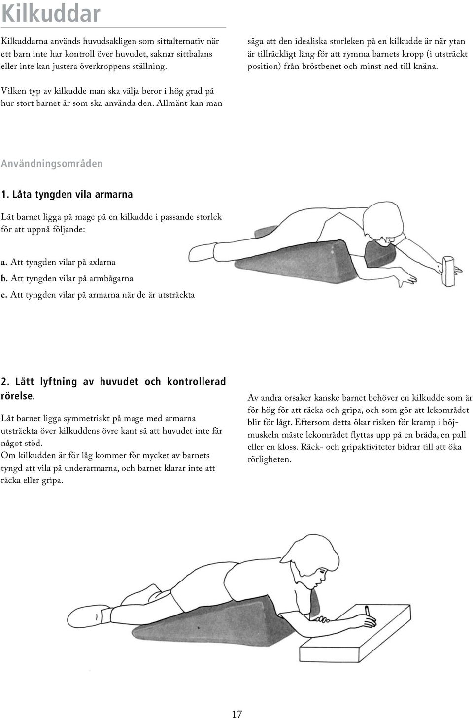 Vilken typ av kilkudde man ska välja beror i hög grad på hur stort barnet är som ska använda den. Allmänt kan man Användningsområden 1.