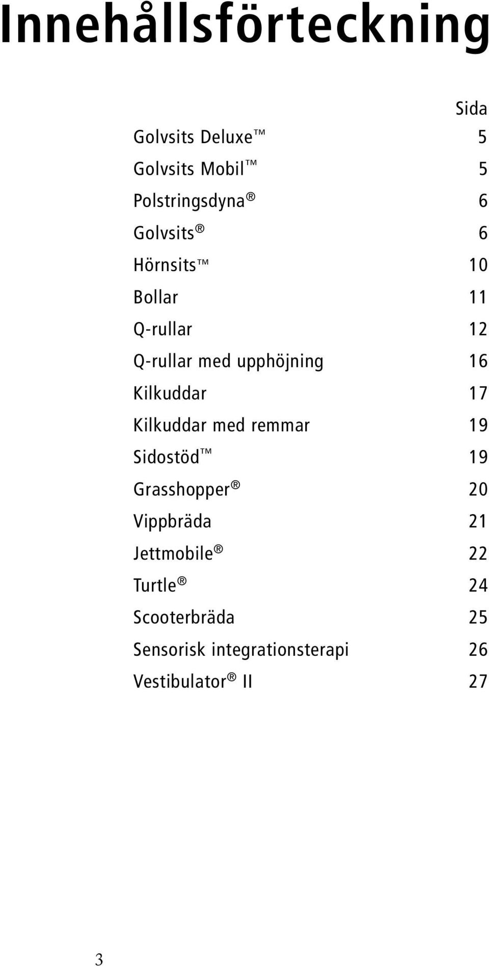 Kilkuddar 17 Kilkuddar med remmar 19 Sidostöd 19 Grasshopper 20 Vippbräda 21