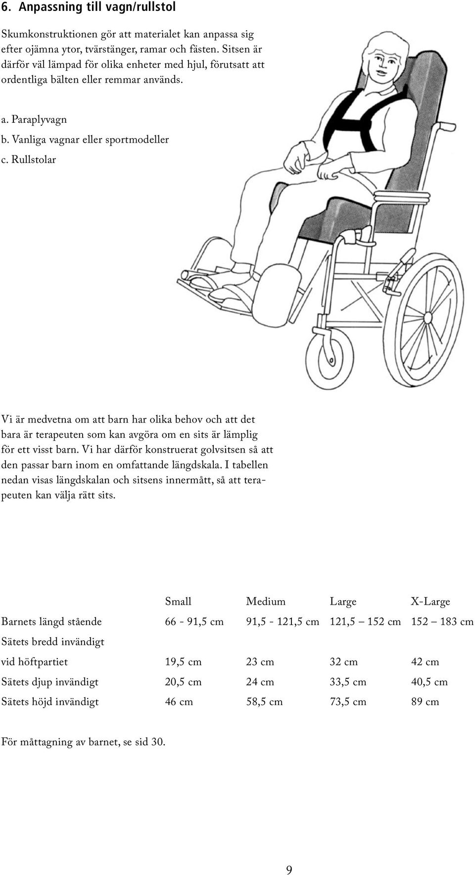 Rullstolar Vi är medvetna om att barn har olika behov och att det bara är terapeuten som kan avgöra om en sits är lämplig för ett visst barn.