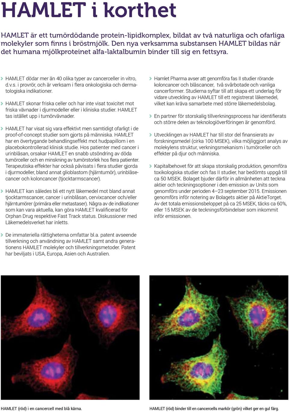 HAMLET skonar friska celler och har inte visat toxicitet mot friska vävnader i djurmodeller eller i kliniska studier. HAMLET tas istället upp i tumörvävnader.