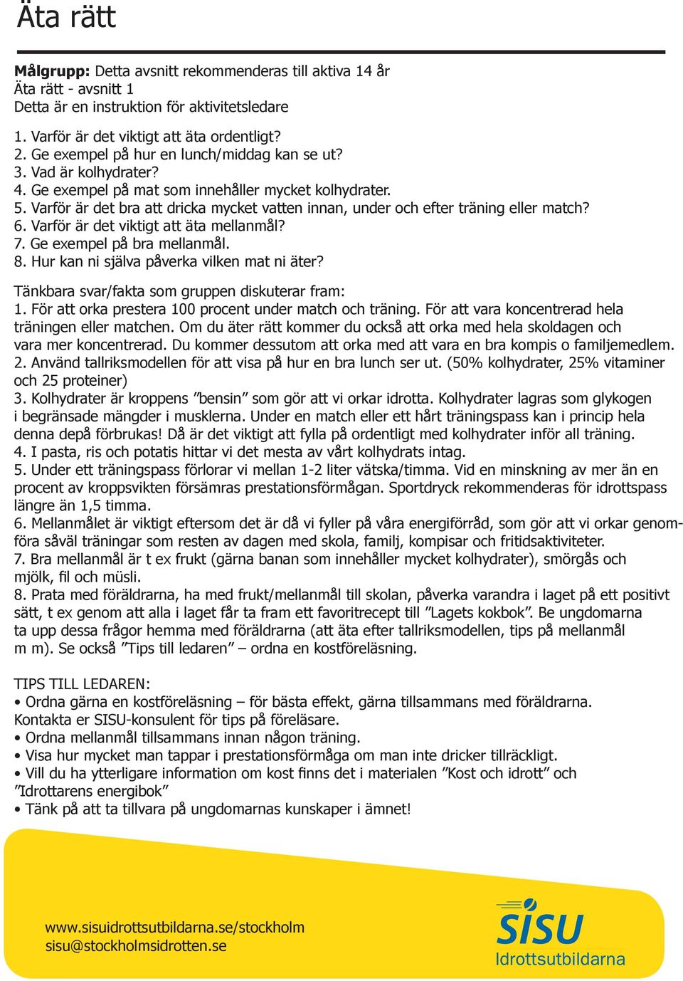 Varför är det bra att dricka mycket vatten innan, under och efter träning eller match? 6. Varför är det viktigt att äta mellanmål? 7. Ge exempel på bra mellanmål. 8.