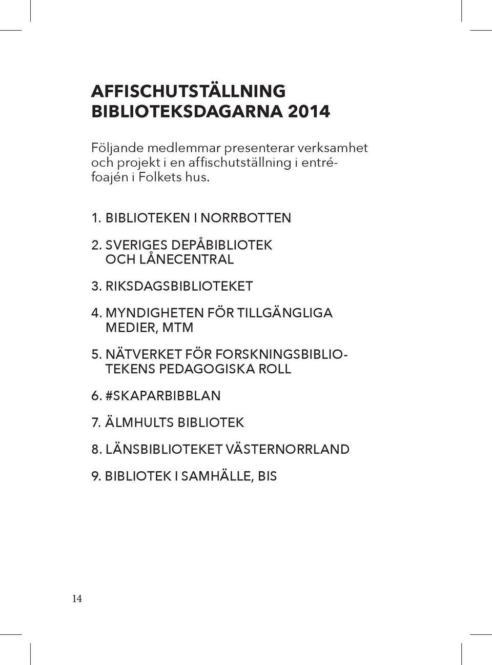 Sveriges depåbibliotek och lånecentral 3. Riksdagsbiblioteket 4. Myndigheten för tillgängliga medier, MTM 5.