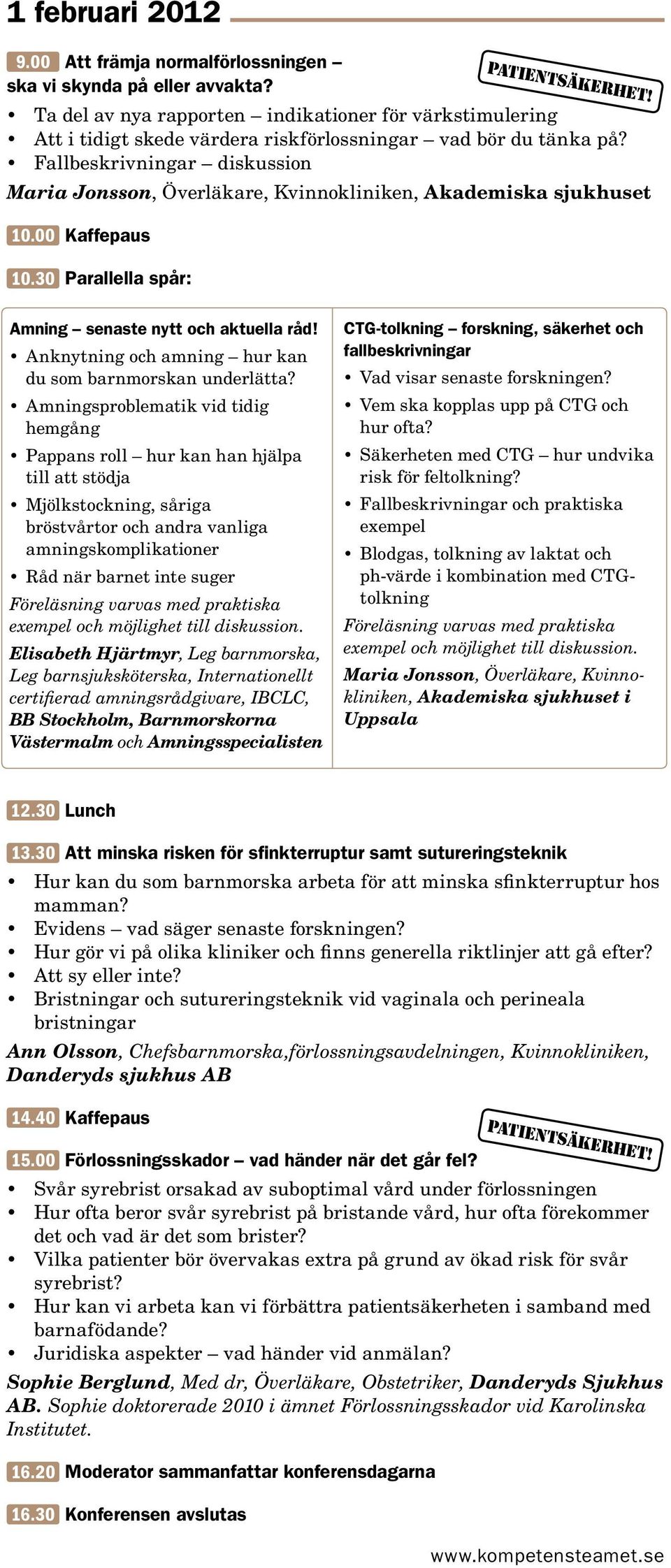 Fallbeskrivningar diskussion Maria Jonsson, Överläkare, Kvinnokliniken, Akademiska sjukhuset 10.00 Kaffepaus 10.30 Parallella spår: patientsäkerhet! Amning senaste nytt och aktuella råd!