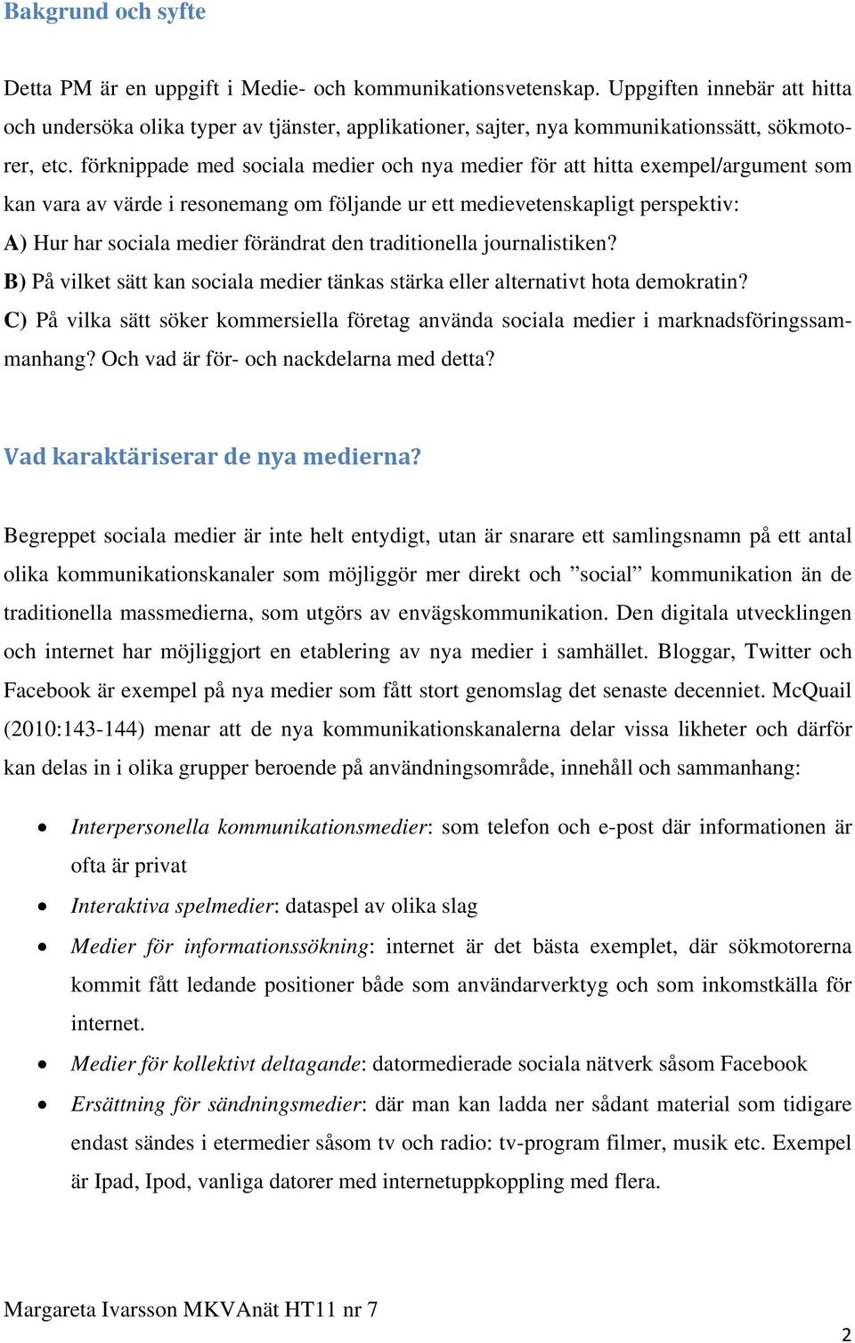 förknippade med sociala medier och nya medier för att hitta exempel/argument som kan vara av värde i resonemang om följande ur ett medievetenskapligt perspektiv: A) Hur har sociala medier förändrat