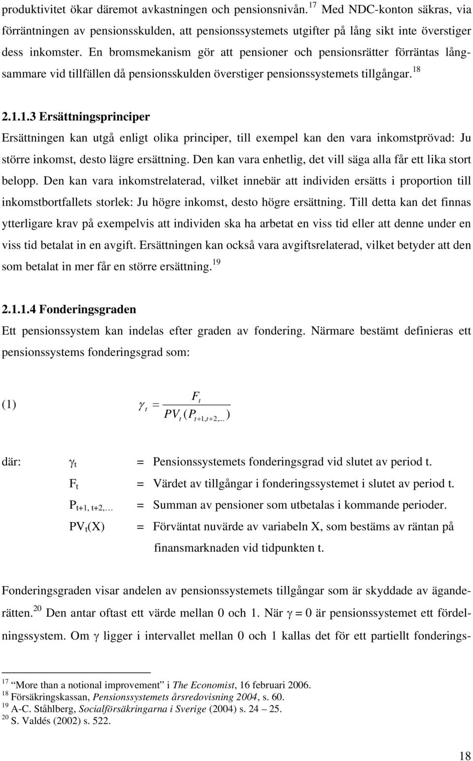 2.1.1.3 Ersäningsprinciper Ersäningen kan ugå enlig olika principer, ill exempel kan den vara inkomsprövad: Ju sörre inkoms, deso lägre ersäning.