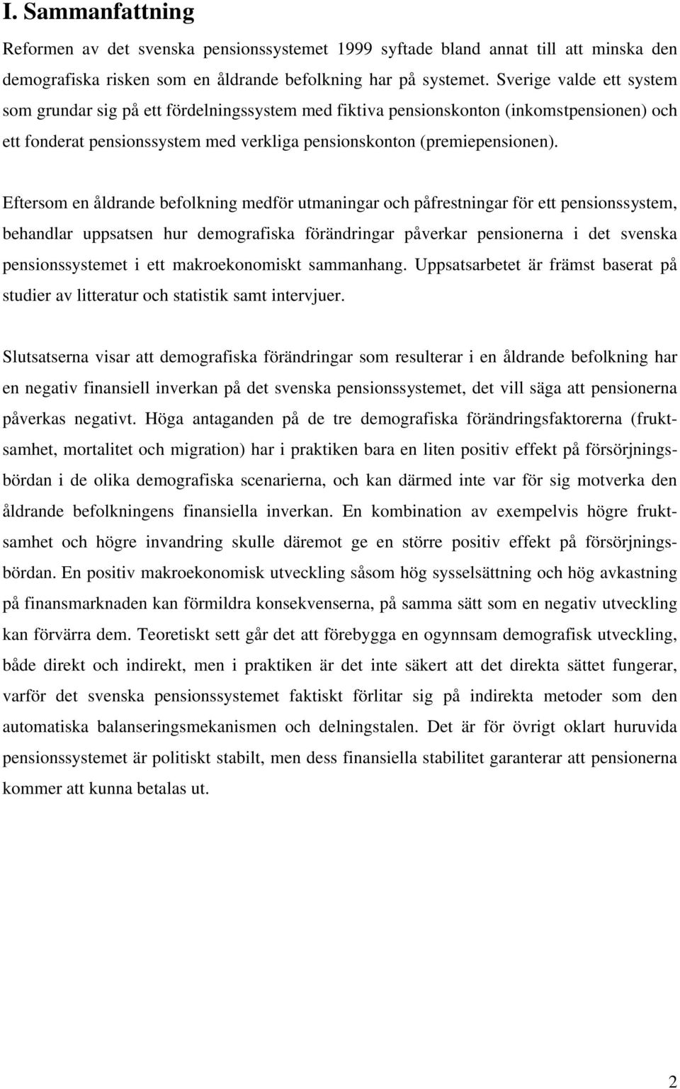 Efersom en åldrande befolkning medför umaningar och påfresningar för e pensionssysem, behandlar uppsasen hur demografiska förändringar påverkar pensionerna i de svenska pensionssyseme i e