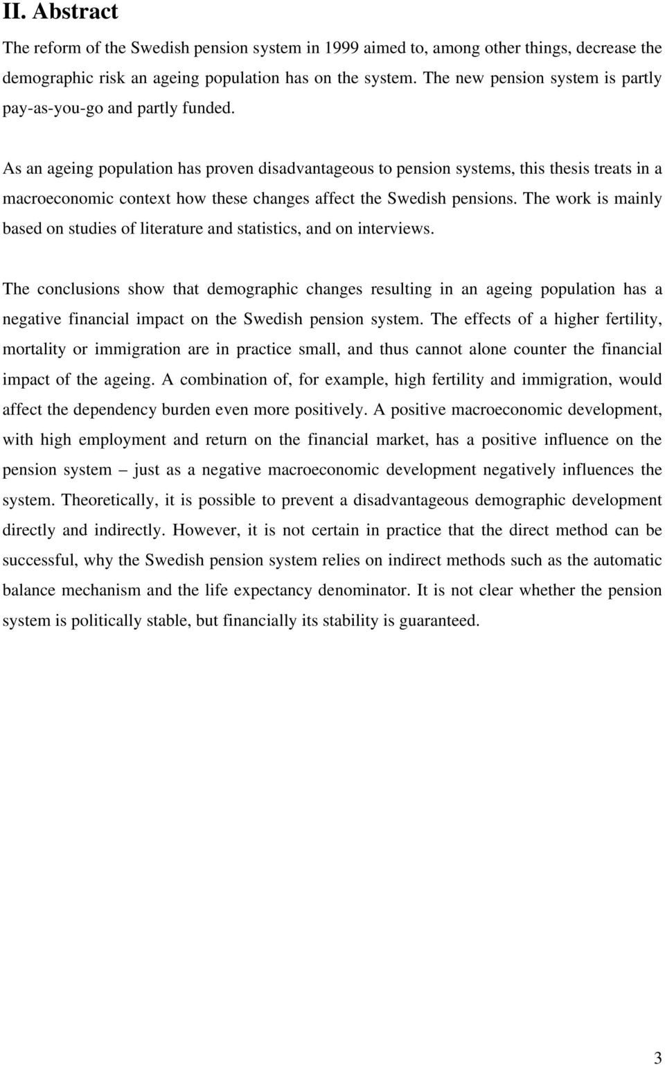 As an ageing populaion has proven disadvanageous o pension sysems, his hesis reas in a macroeconomic conex how hese changes affec he Swedish pensions.