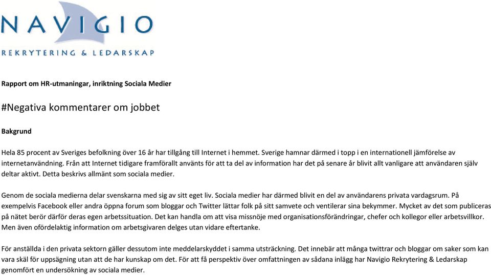 Från att Internet tidigare framförallt använts för att ta del av information har det på senare år blivit allt vanligare att användaren själv deltar aktivt. Detta beskrivs allmänt som sociala medier.