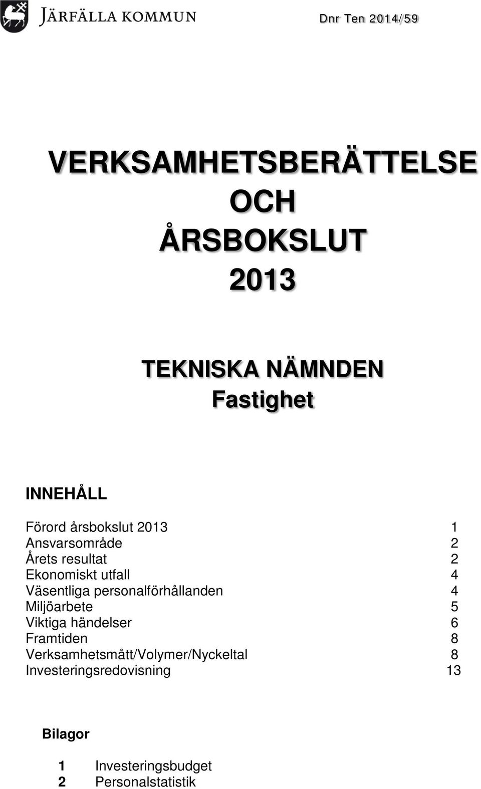 Väsentliga personalförhållanden 4 Miljöarbete 5 Viktiga händelser 6 Framtiden 8