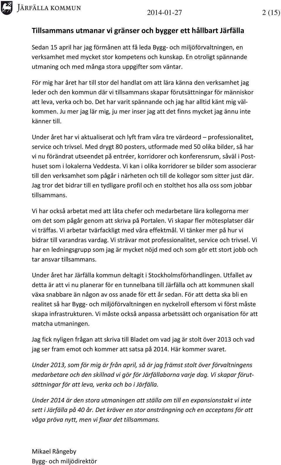 För mig har året har till stor del handlat om att lära känna den verksamhet jag leder och den kommun där vi tillsammans skapar förutsättningar för människor att leva, verka och bo.