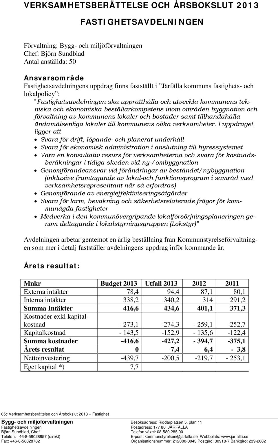 förvaltning av kommunens lokaler och bostäder samt tillhandahålla ändamålsenliga lokaler till kommunens olika verksamheter.