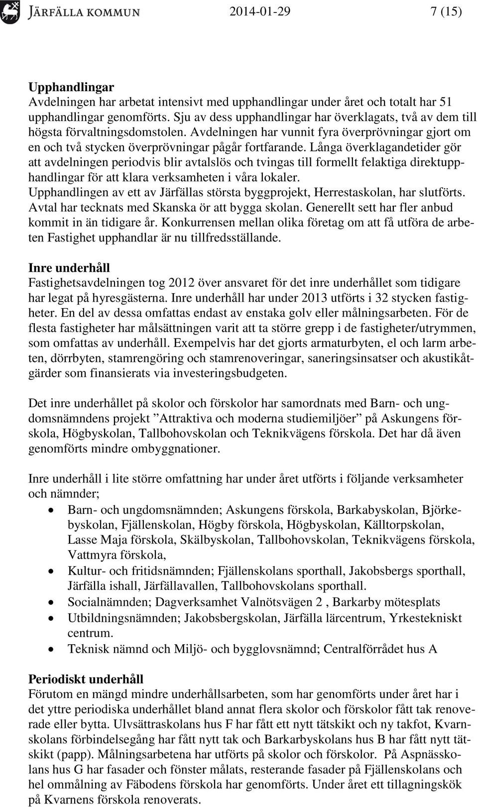Långa överklagandetider gör att avdelningen periodvis blir avtalslös och tvingas till formellt felaktiga direktupphandlingar för att klara verksamheten i våra lokaler.