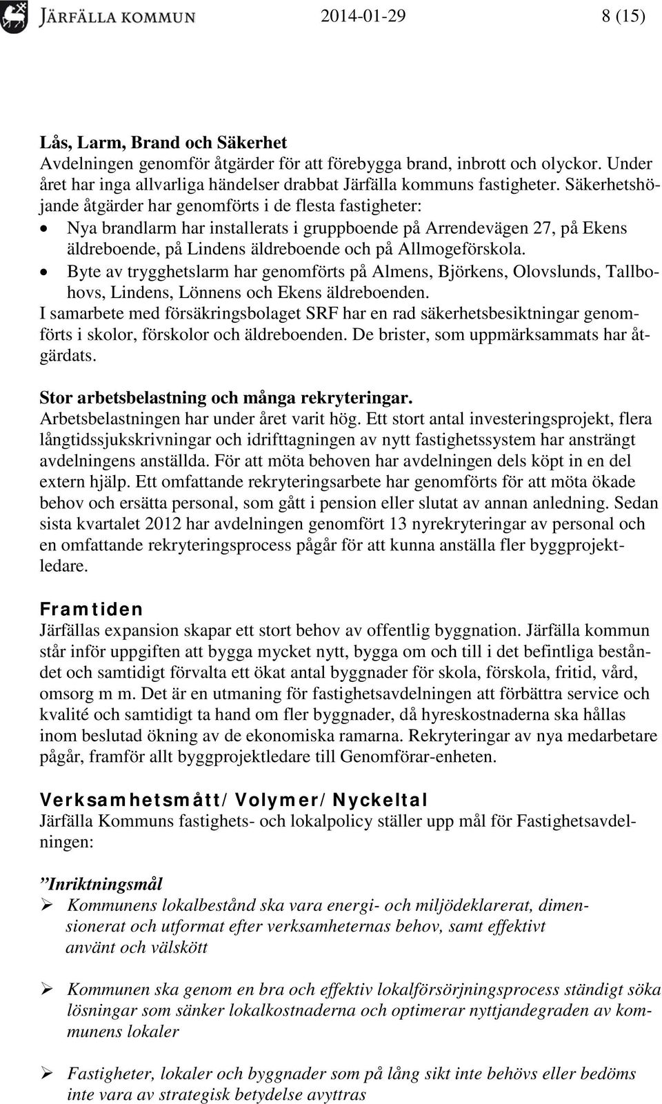 Säkerhetshöjande åtgärder har genomförts i de flesta fastigheter: Nya brandlarm har installerats i gruppboende på Arrendevägen 27, på Ekens äldreboende, på Lindens äldreboende och på Allmogeförskola.