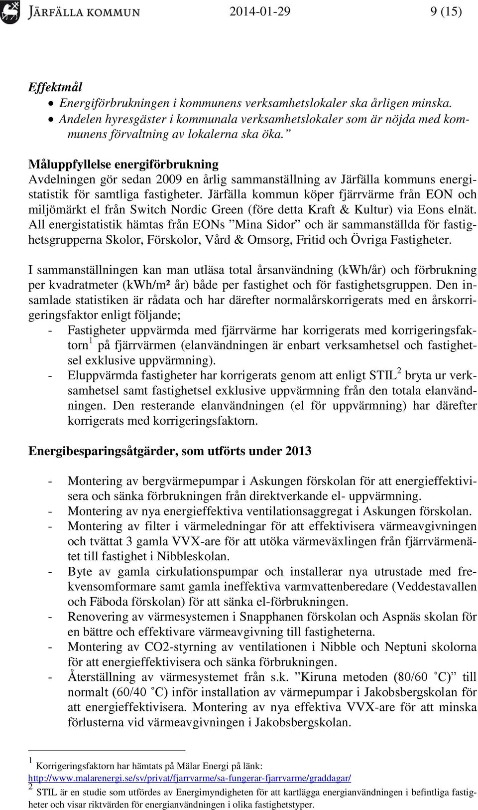 Måluppfyllelse energiförbrukning Avdelningen gör sedan 2009 en årlig sammanställning av Järfälla kommuns energistatistik för samtliga fastigheter.