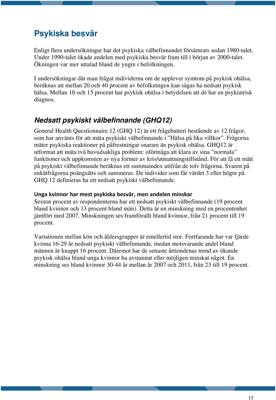 I undersökningar där man frågat individerna om de upplever symtom på psykisk ohälsa, beräknas att mellan och 4 procent av befolkningen kan sägas ha nedsatt psykisk hälsa.