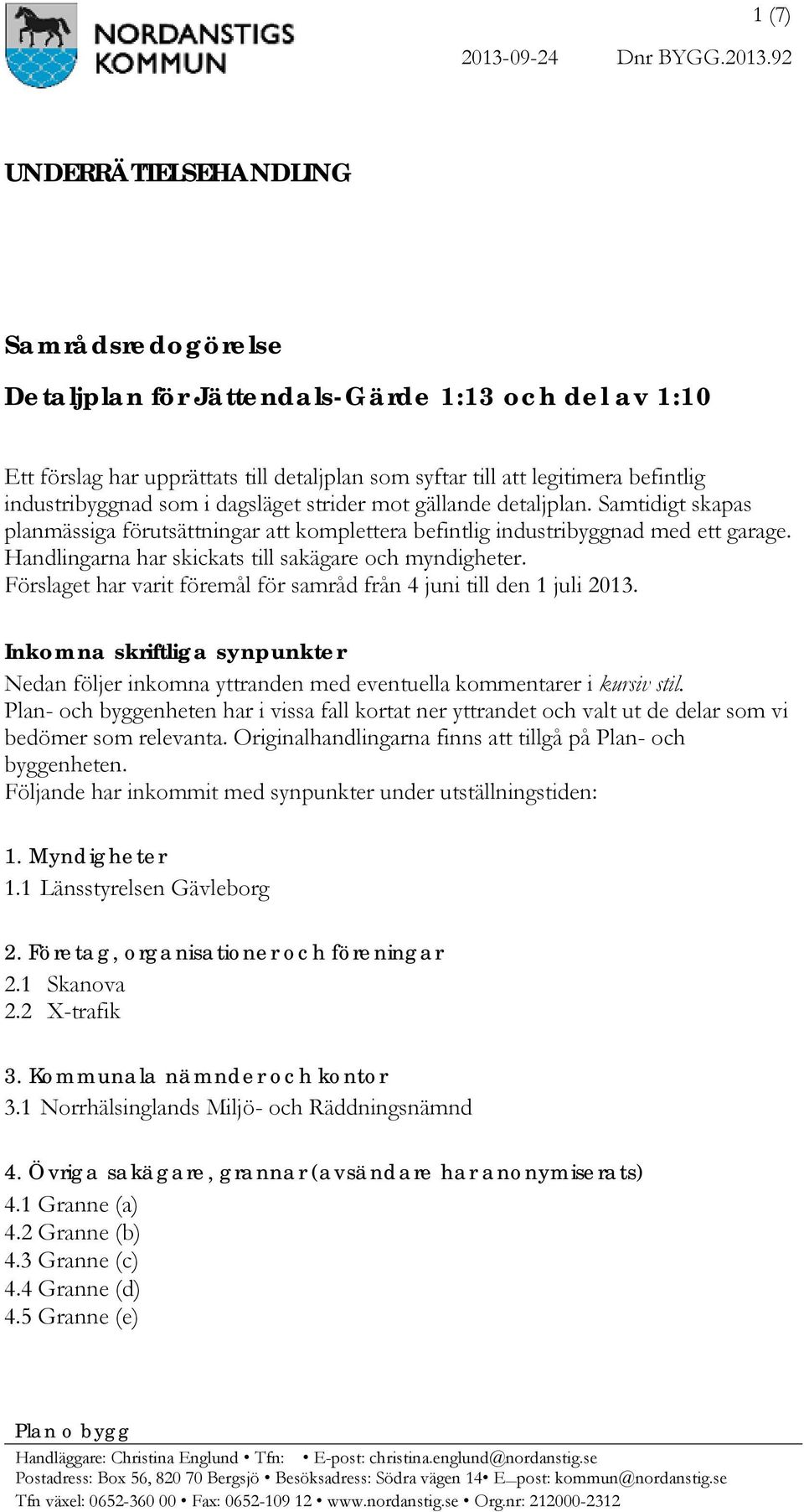 92 UNDERRÄTTELSEHANDLING Samrådsredogörelse Detaljplan för Jättendals-Gärde 1:13 och del av 1:10 Ett förslag har upprättats till detaljplan som syftar till att legitimera befintlig industribyggnad