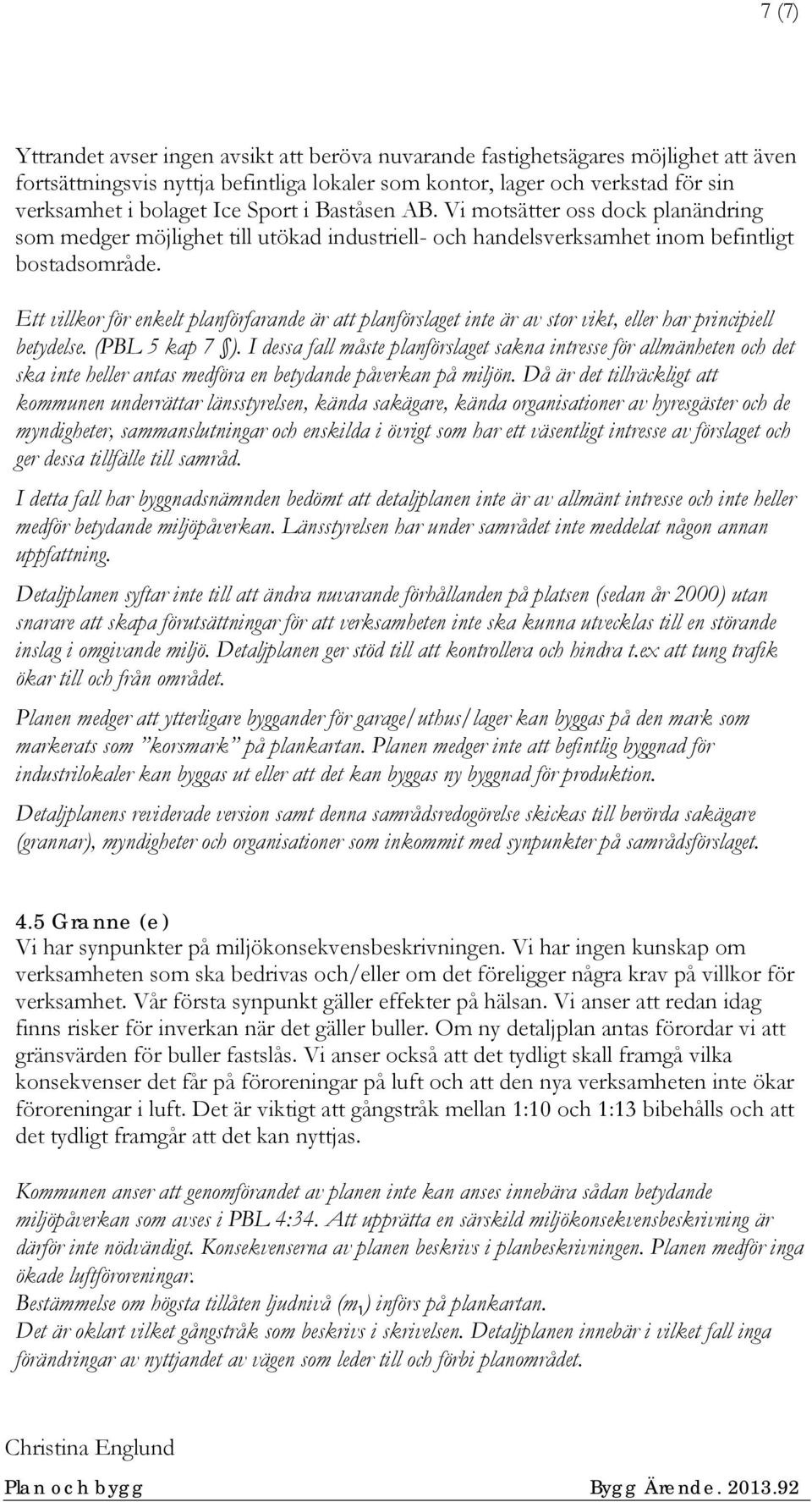 Ett villkor för enkelt planförfarande är att planförslaget inte är av stor vikt, eller har principiell betydelse. (PBL 5 kap 7 ).