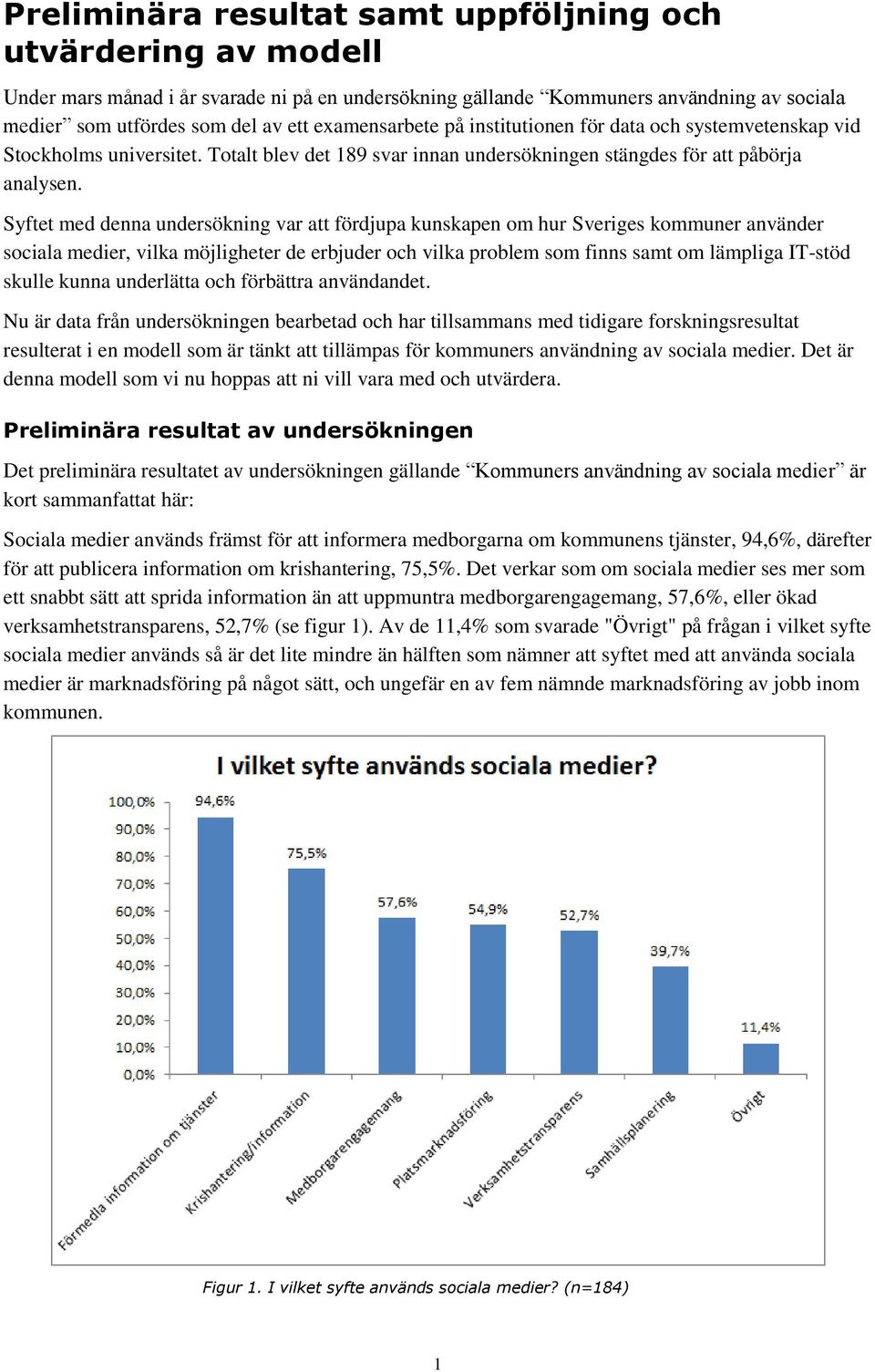 Syftet med denna undersökning var att fördjupa kunskapen om hur Sveriges kommuner använder sociala medier, vilka möjligheter de erbjuder och vilka problem som finns samt om lämpliga IT-stöd skulle