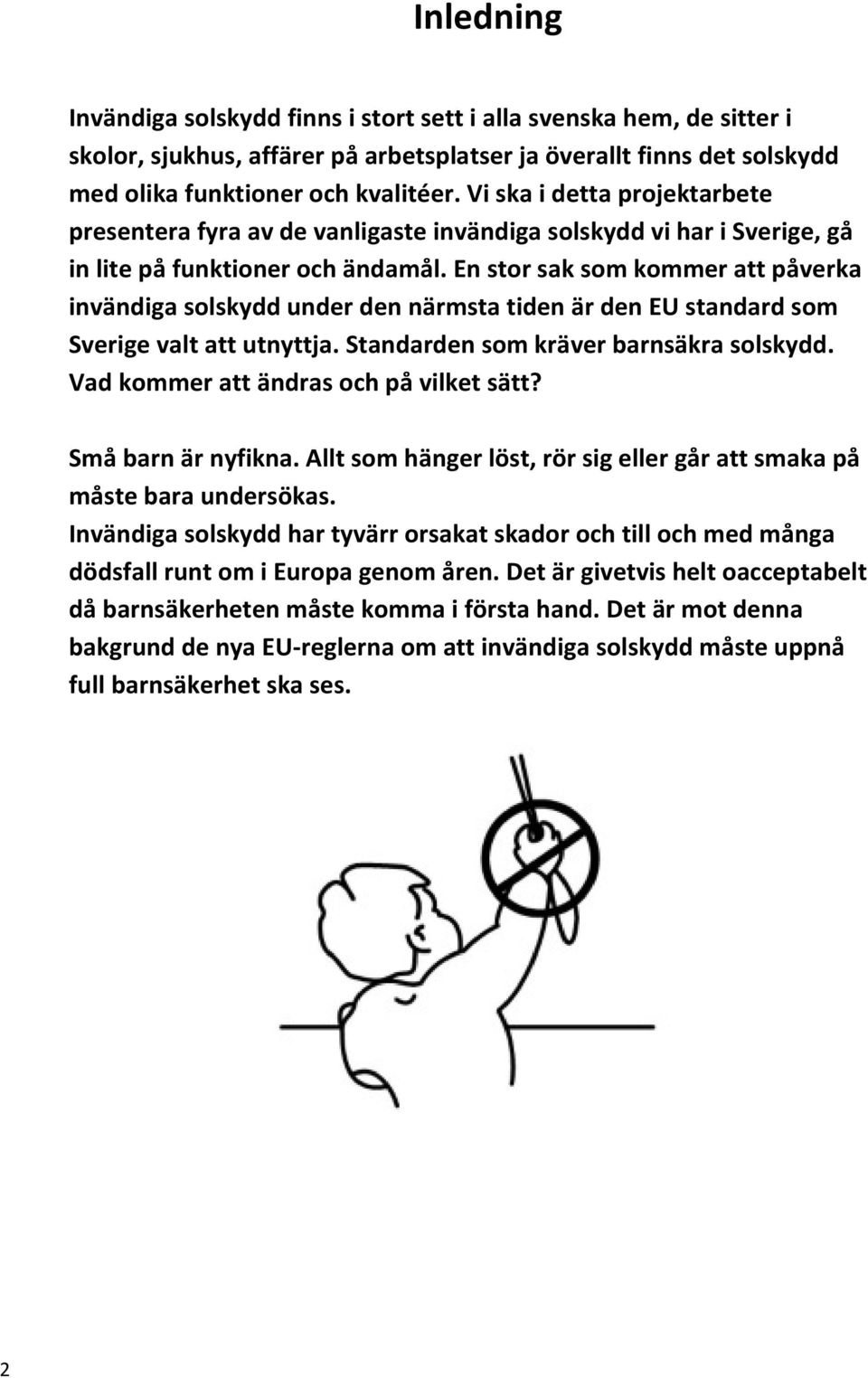 En stor sak som kommer att påverka invändiga solskydd under den närmsta tiden är den EU standard som Sverige valt att utnyttja. Standarden som kräver barnsäkra solskydd.