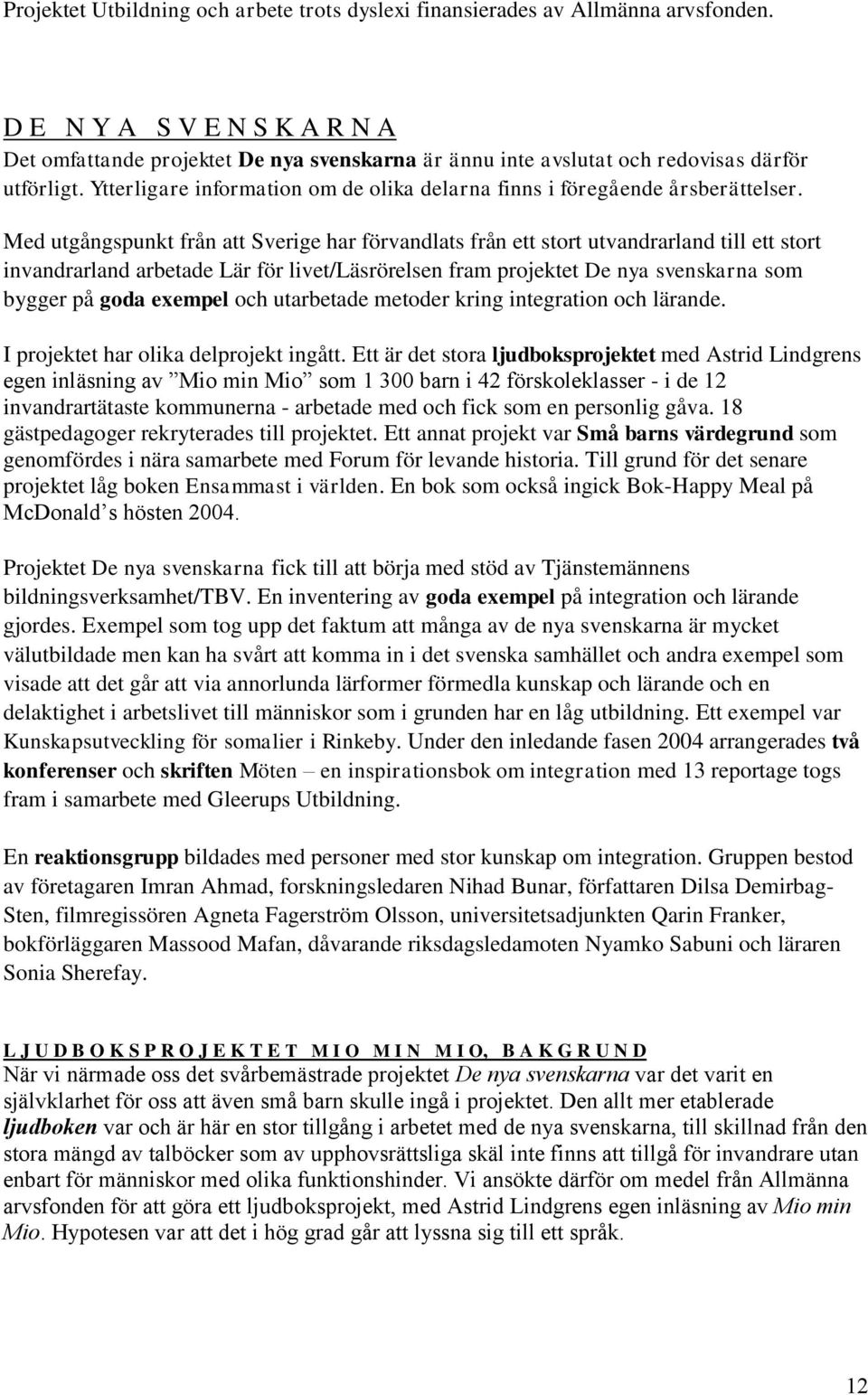 Ytterligare information om de olika delarna finns i föregående årsberättelser.