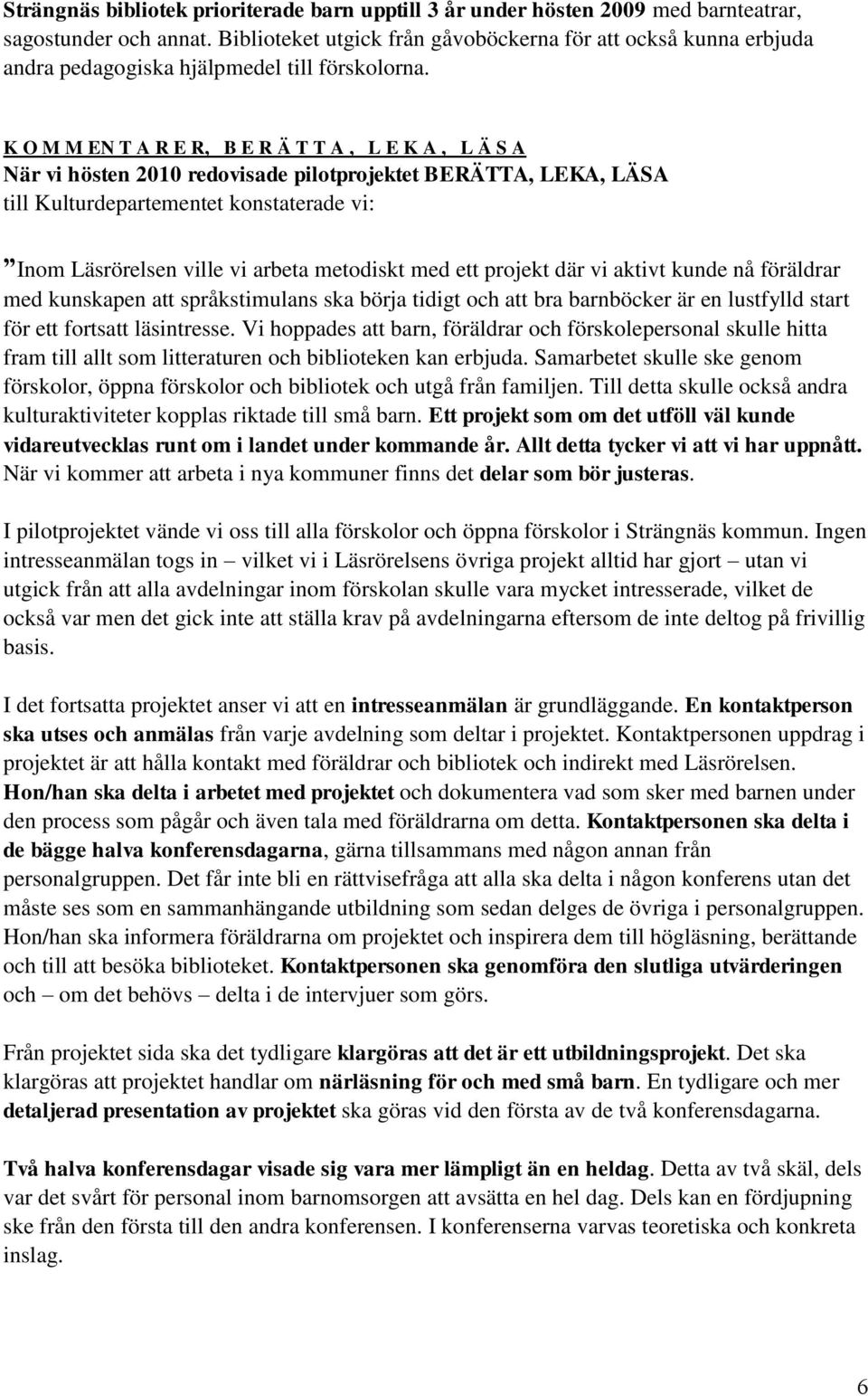 K O M M EN T A R E R, B E R Ä T T A, L E K A, L Ä S A När vi hösten 2010 redovisade pilotprojektet BERÄTTA, LEKA, LÄSA till Kulturdepartementet konstaterade vi: Inom Läsrörelsen ville vi arbeta