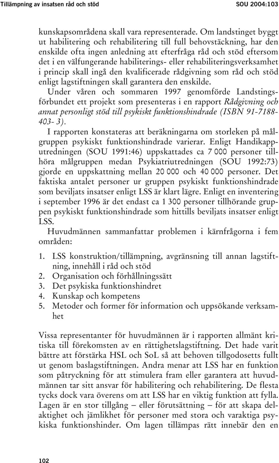 eller rehabiliteringsverksamhet i princip skall ingå den kvalificerade rådgivning som råd och stöd enligt lagstiftningen skall garantera den enskilde.