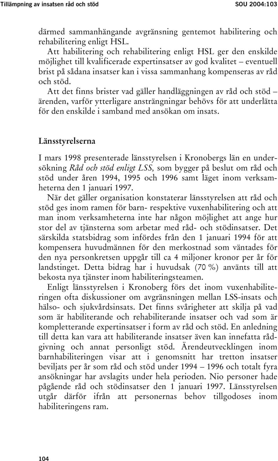 råd och stöd. Att det finns brister vad gäller handläggningen av råd och stöd ärenden, varför ytterligare ansträngningar behövs för att underlätta för den enskilde i samband med ansökan om insats.