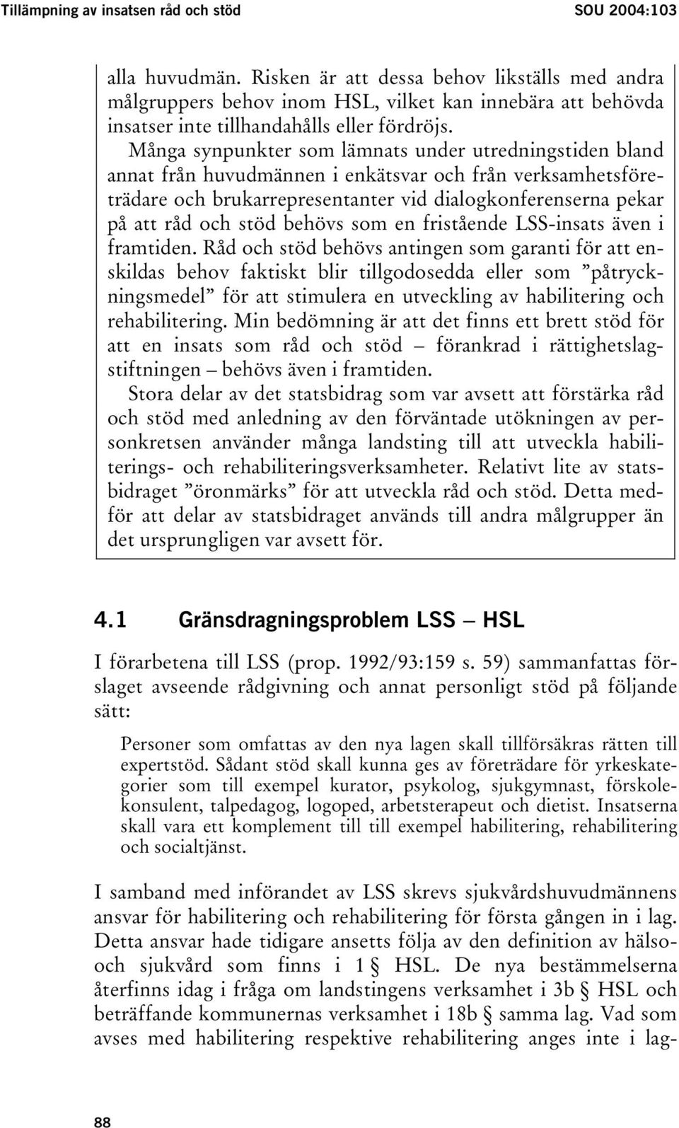 Många synpunkter som lämnats under utredningstiden bland annat från huvudmännen i enkätsvar och från verksamhetsföreträdare och brukarrepresentanter vid dialogkonferenserna pekar på att råd och stöd