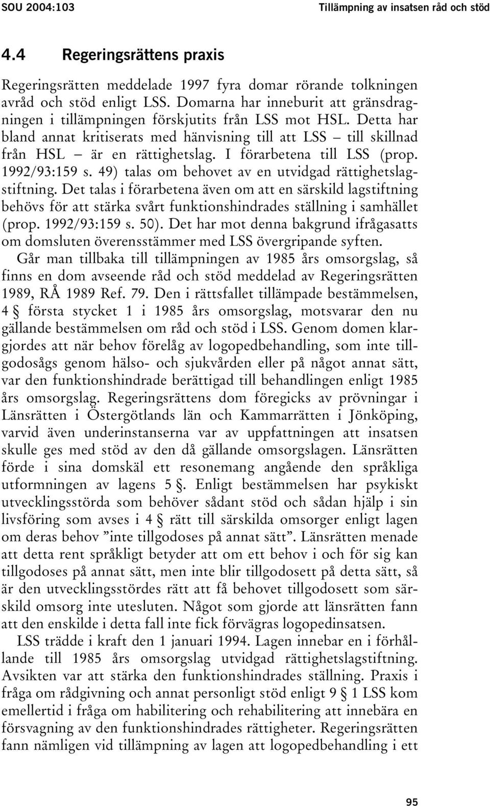 I förarbetena till LSS (prop. 1992/93:159 s. 49) talas om behovet av en utvidgad rättighetslagstiftning.