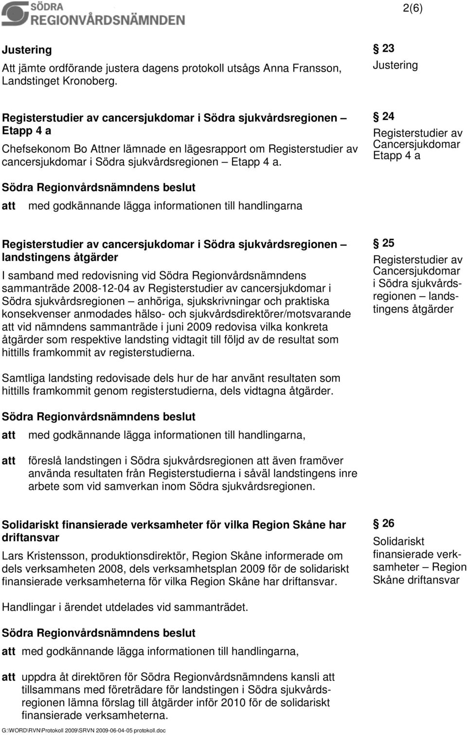 4 a. 24 Registerstudier av Cancersjukdomar Etapp 4 a att med godkännande lägga informationen till handlingarna Registerstudier av cancersjukdomar i Södra sjukvårdsregionen landstingens åtgärder I