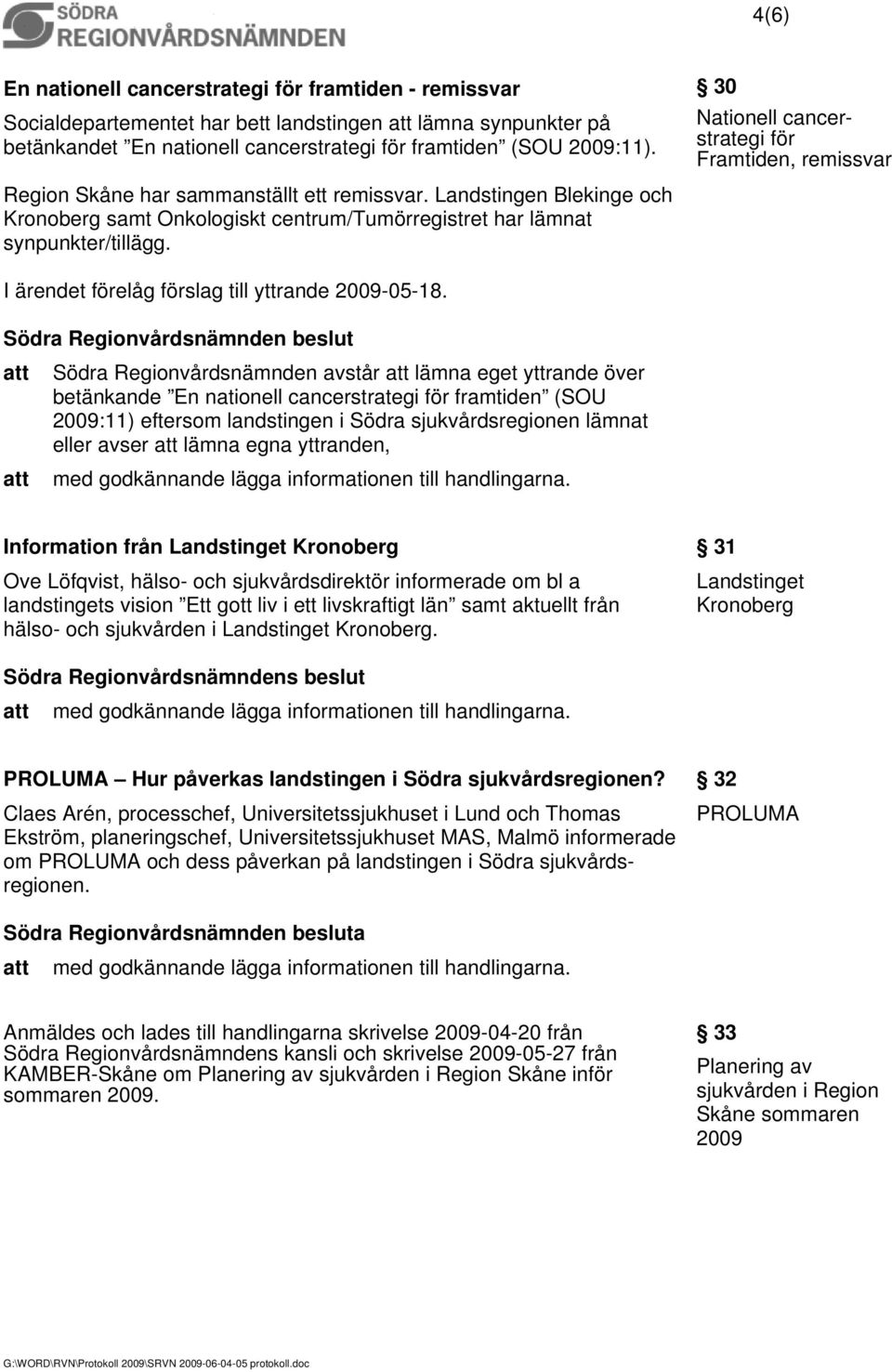 30 Nationell cancerstrategi för Framtiden, remissvar I ärendet förelåg förslag till yttrande 2009-05-18.