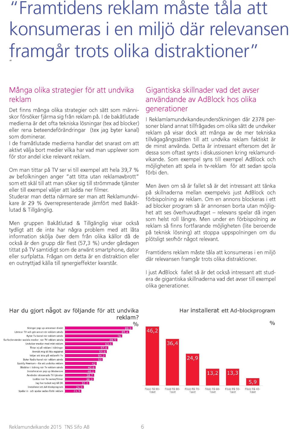 I de framåtlutade medierna handlar det snarast om att aktivt välja bort medier vilka har vad man upplever som för stor andel icke relevant reklam.