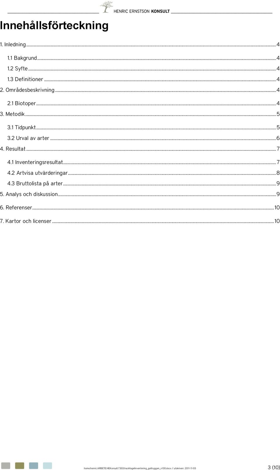 .. 8 4.3 Bruttolista på arter... 9 5. Analys och diskussion... 9 6. Referenser... 10 7. Kartor och licenser.