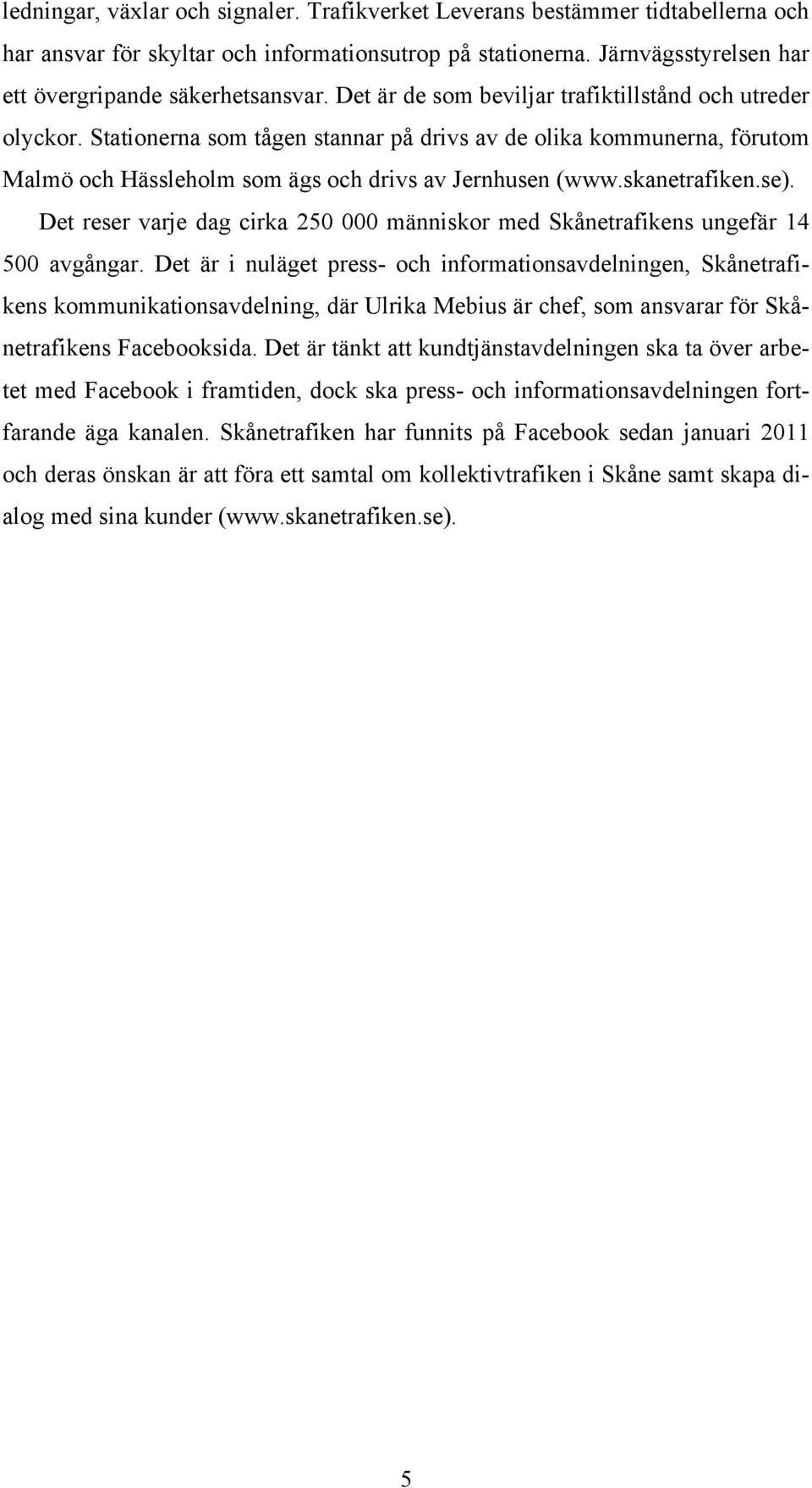 skanetrafiken.se). Det reser varje dag cirka 250 000 människor med Skånetrafikens ungefär 14 500 avgångar.