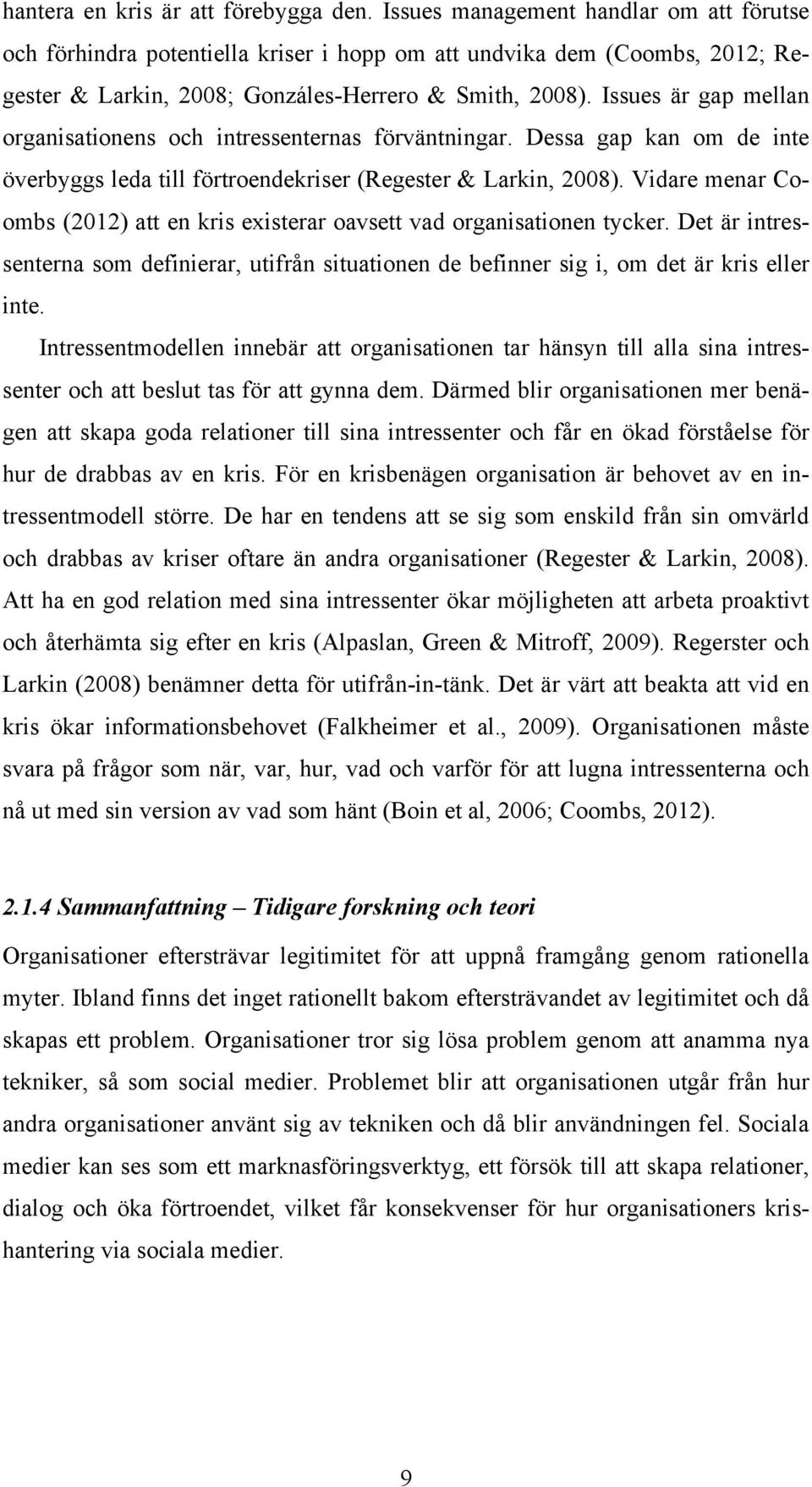 Issues är gap mellan organisationens och intressenternas förväntningar. Dessa gap kan om de inte överbyggs leda till förtroendekriser (Regester & Larkin, 2008).