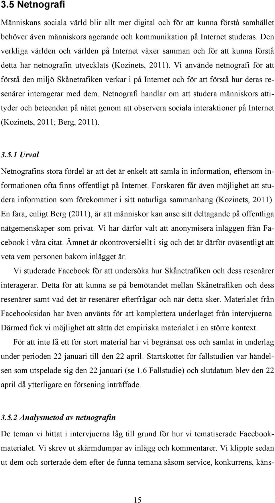 Vi använde netnografi för att förstå den miljö Skånetrafiken verkar i på Internet och för att förstå hur deras resenärer interagerar med dem.