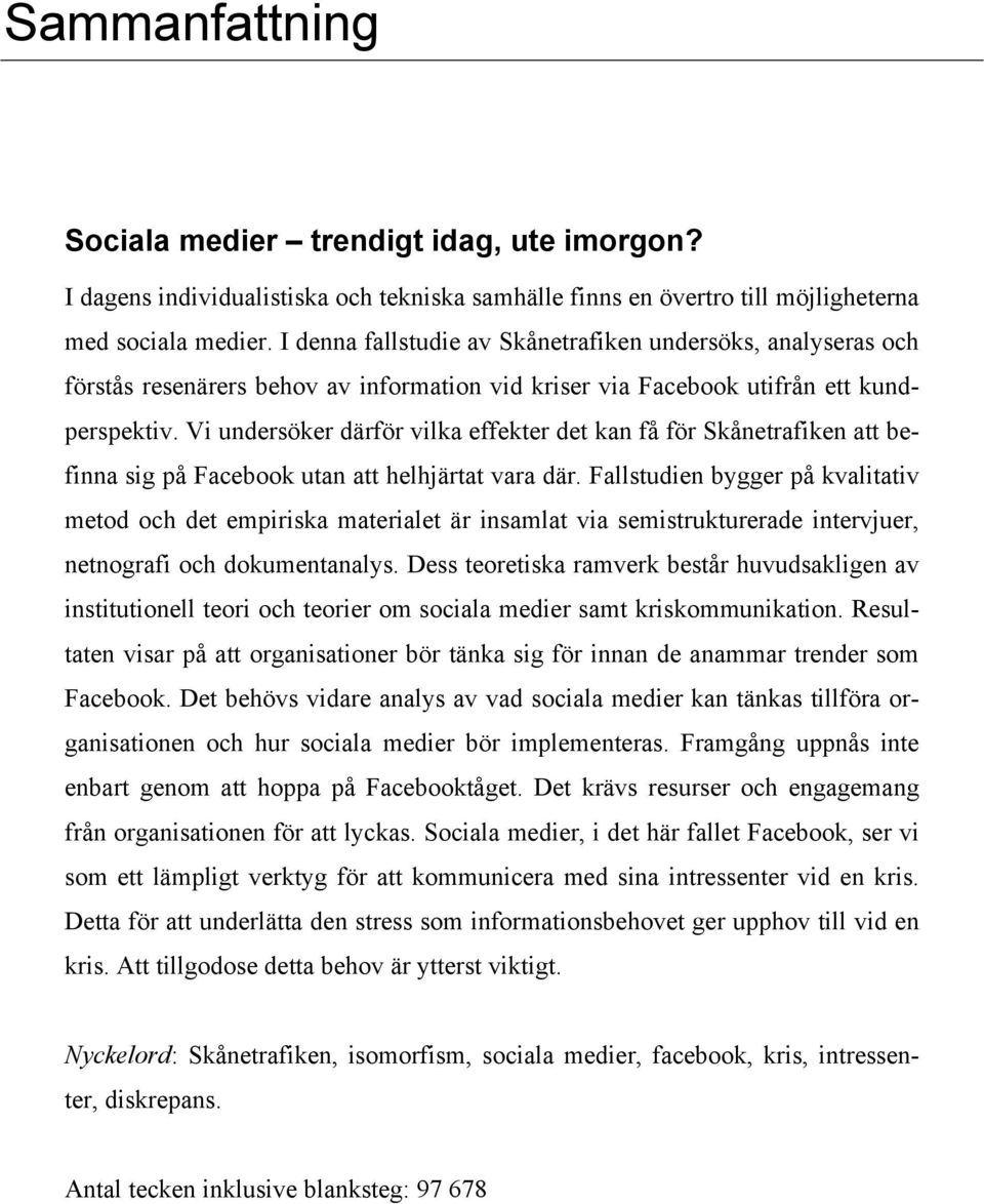 Vi undersöker därför vilka effekter det kan få för Skånetrafiken att befinna sig på Facebook utan att helhjärtat vara där.