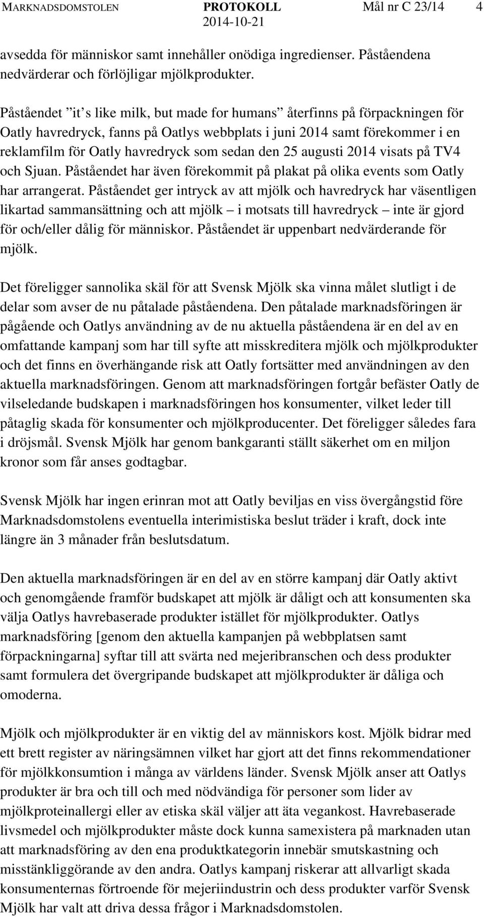 den 25 augusti 2014 visats på TV4 och Sjuan. Påståendet har även förekommit på plakat på olika events som Oatly har arrangerat.