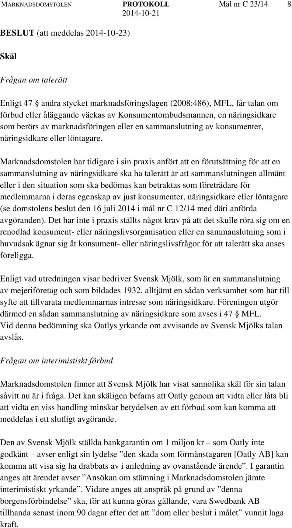 Marknadsdomstolen har tidigare i sin praxis anfört att en förutsättning för att en sammanslutning av näringsidkare ska ha talerätt är att sammanslutningen allmänt eller i den situation som ska