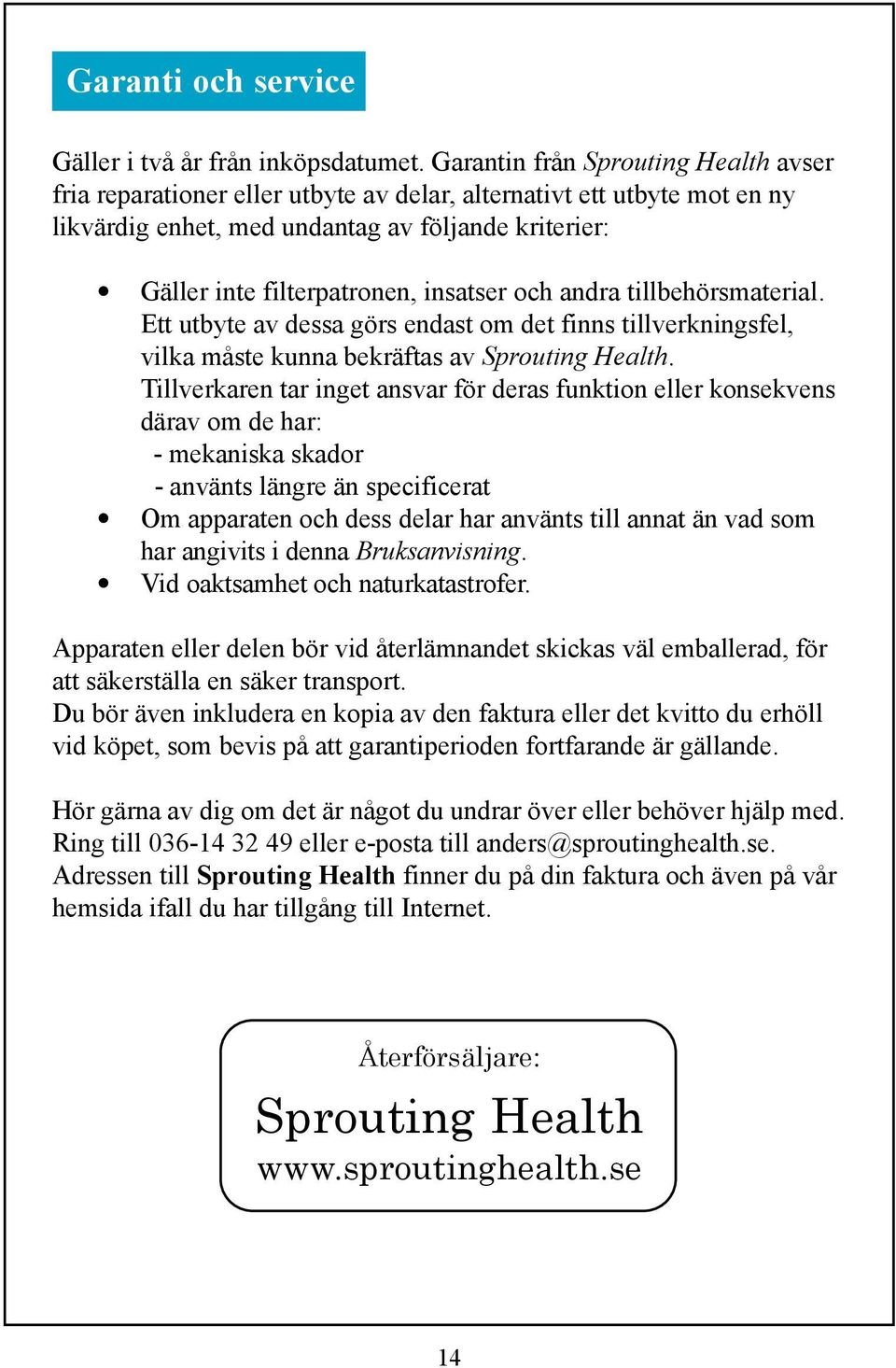 insatser och andra tillbehörsmaterial. Ett utbyte av dessa görs endast om det finns tillverkningsfel, vilka måste kunna bekräftas av Sprouting Health.