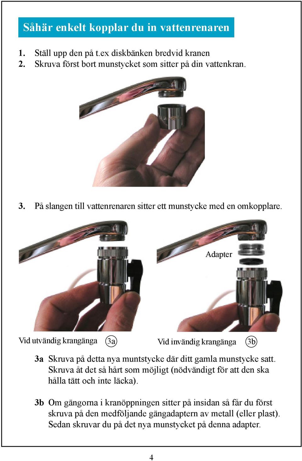 Adapter Vid utvändig krangänga 3a Vid invändig krangänga 3b 3a Skruva på detta nya muntstycke där ditt gamla munstycke satt.