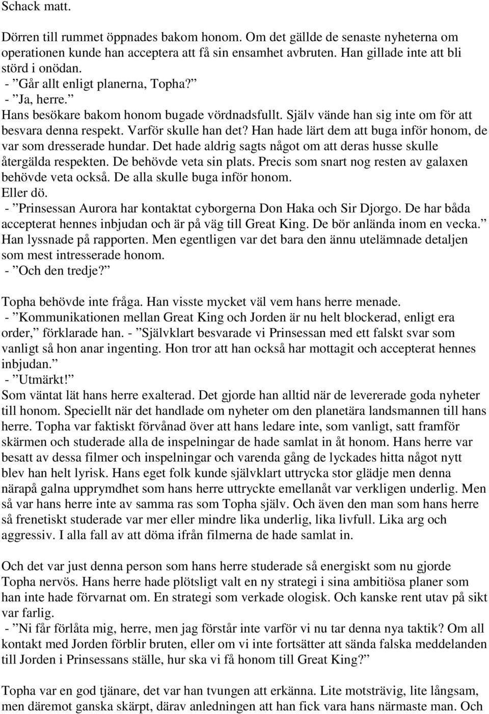 Han hade lärt dem att buga inför honom, de var som dresserade hundar. Det hade aldrig sagts något om att deras husse skulle återgälda respekten. De behövde veta sin plats.