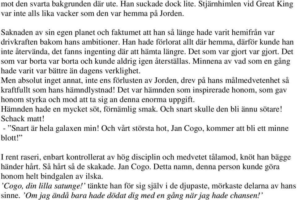 Han hade förlorat allt där hemma, därför kunde han inte återvända, det fanns ingenting där att hämta längre. Det som var gjort var gjort. Det som var borta var borta och kunde aldrig igen återställas.