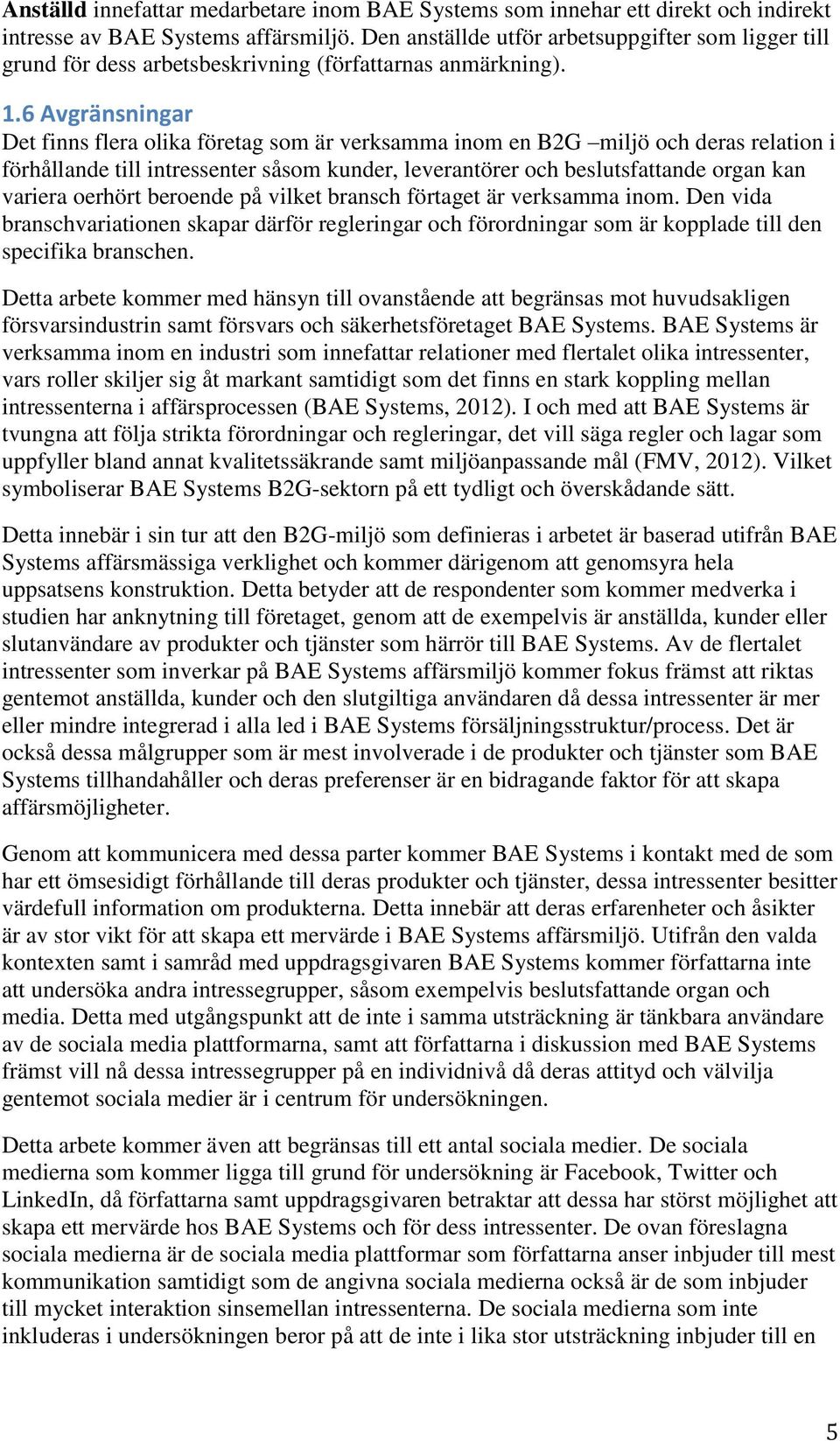 6 Avgränsningar Det finns flera olika företag som är verksamma inom en B2G miljö och deras relation i förhållande till intressenter såsom kunder, leverantörer och beslutsfattande organ kan variera