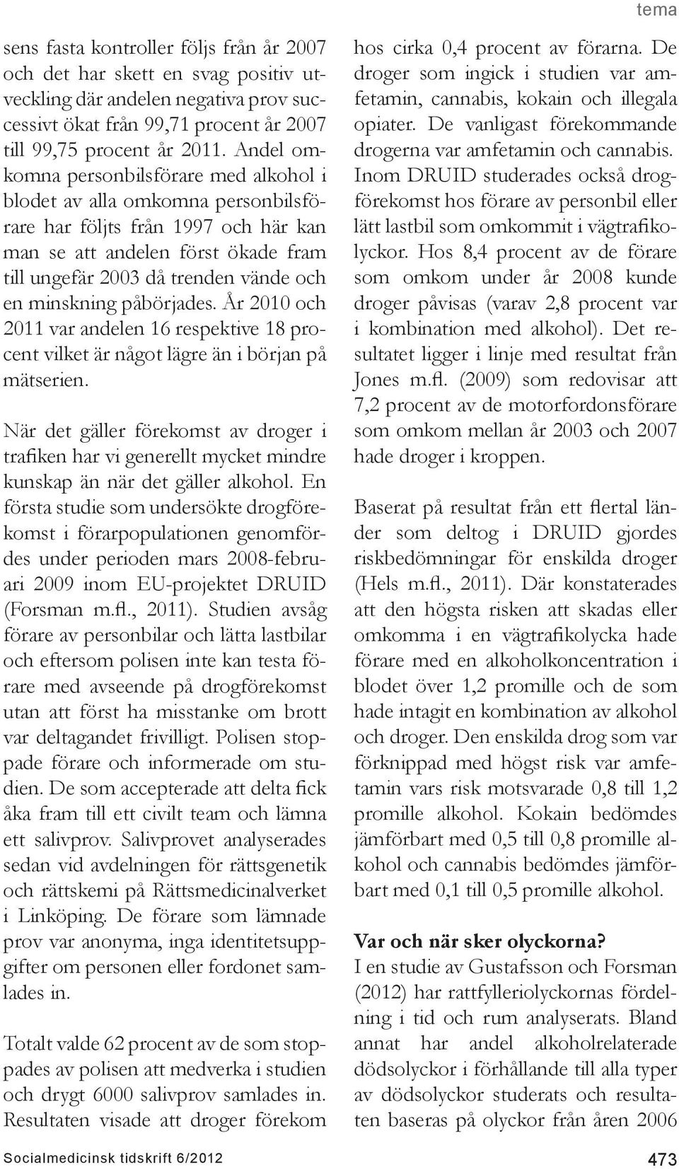 minskning påbörjades. År 2010 och 2011 var andelen 16 respektive 18 procent vilket är något lägre än i början på mätserien.