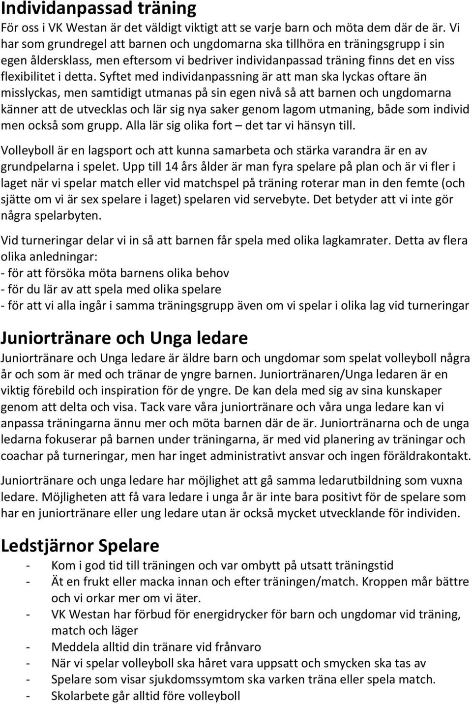 Syftet med individanpassning är att man ska lyckas oftare än misslyckas, men samtidigt utmanas på sin egen nivå så att barnen och ungdomarna känner att de utvecklas och lär sig nya saker genom lagom