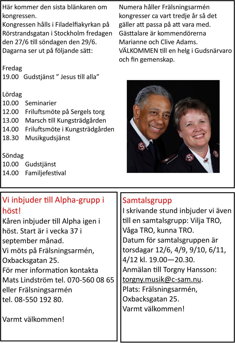 VÄLKOMMEN till en helg i Gudsnärvaro och fin gemenskap. Lördag 10.00 Seminarier 12.00 Friluftsmöte på Sergels torg 13.00 Marsch till Kungsträdgården 14.00 Friluftsmöte i Kungsträdgården 18.